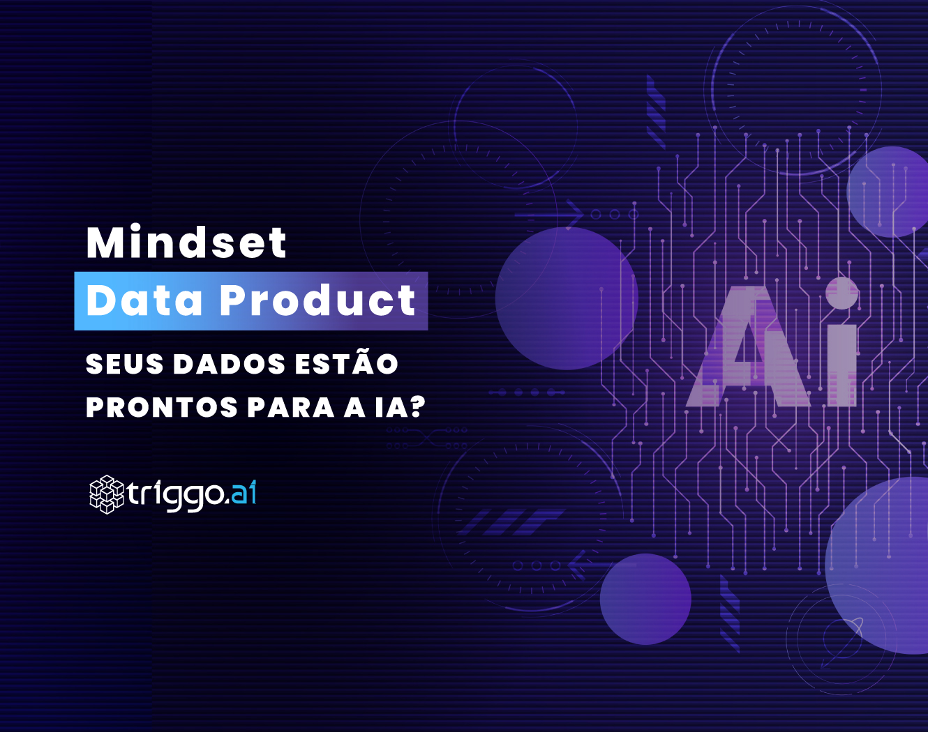 Mindset Data Product: seus dados estão prontos para a IA?