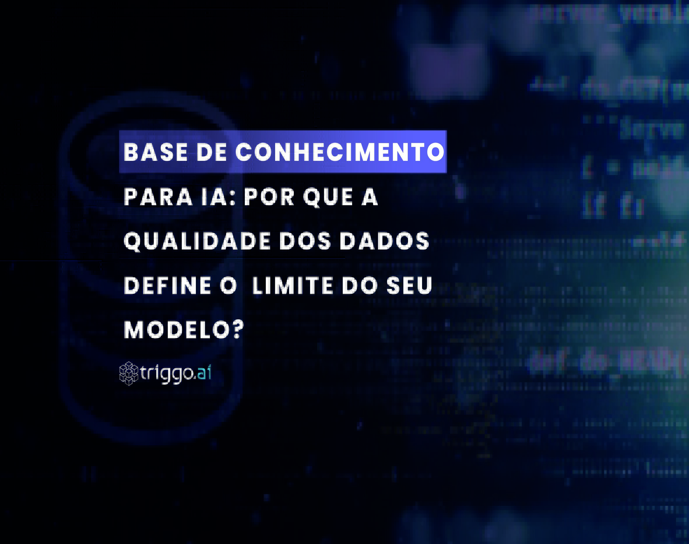 Base de Conhecimento para IA: por que a qualidade dos dados define o limite do seu modelo