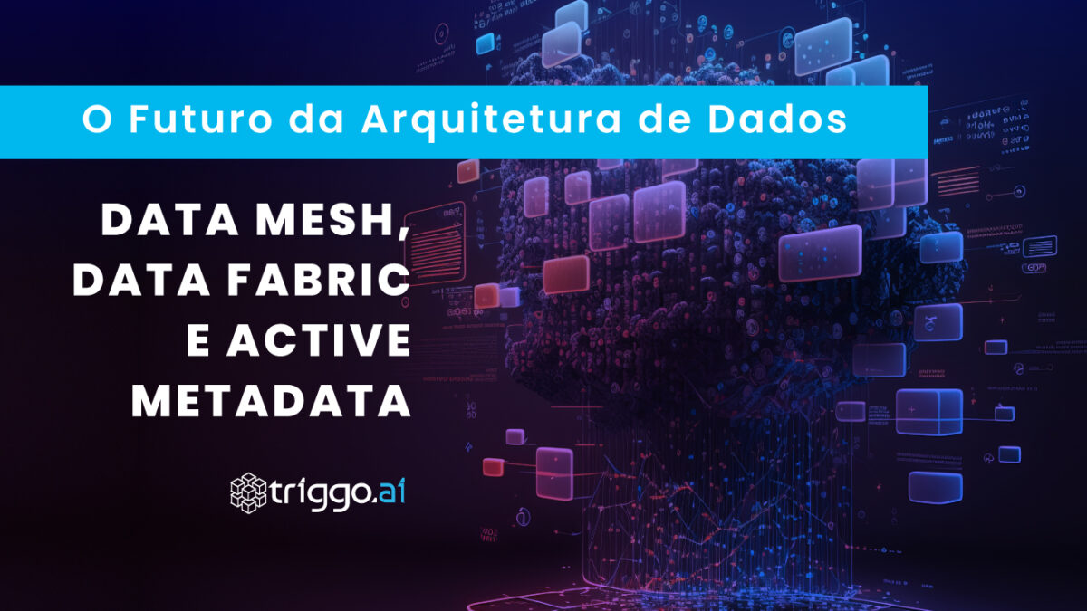 Capa do artigo: Data Mesh, Data Fabric e Active Metadata – o Futuro da Arquitetura de Dados