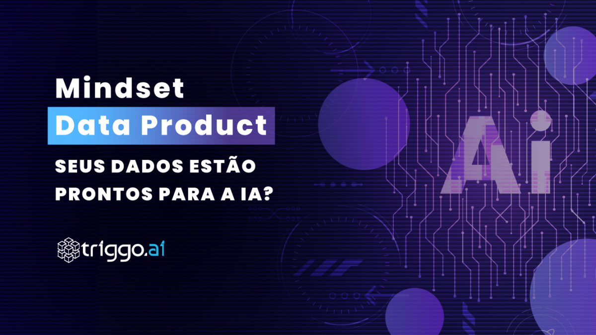 Mindset Data Product: seus dados estão prontos para a IA?